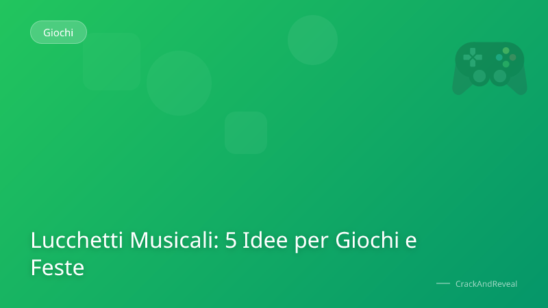 Lucchetti Musicali: 5 Idee per Giochi e Feste