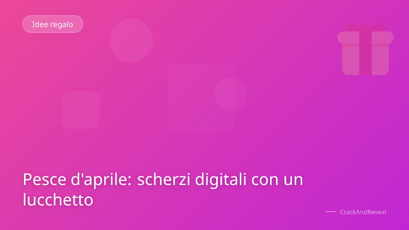 Pesce d'aprile: scherzi digitali con un lucchetto