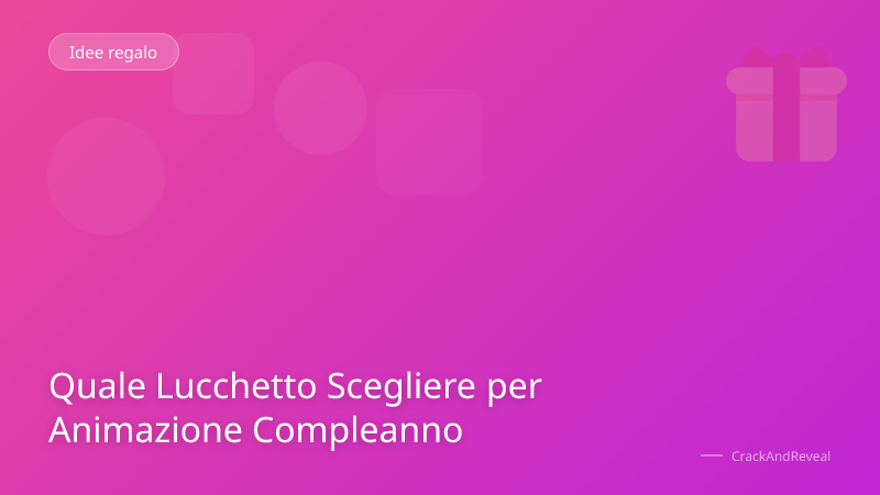 Quale Lucchetto Scegliere per Animazione Compleanno