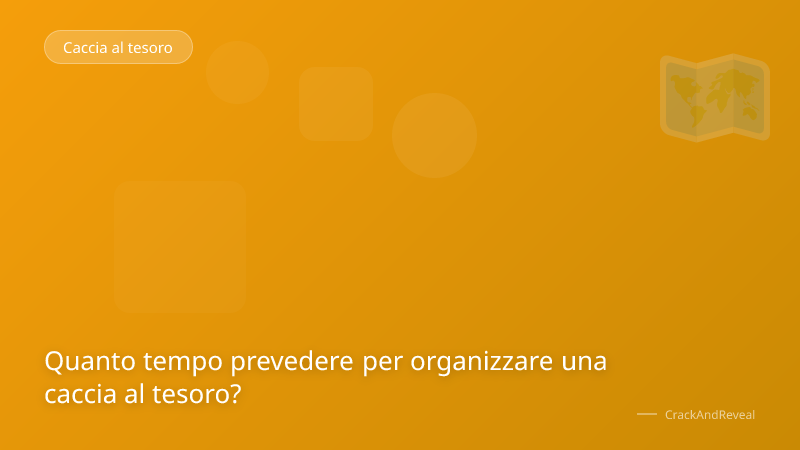 Quanto tempo prevedere per organizzare una caccia al tesoro?