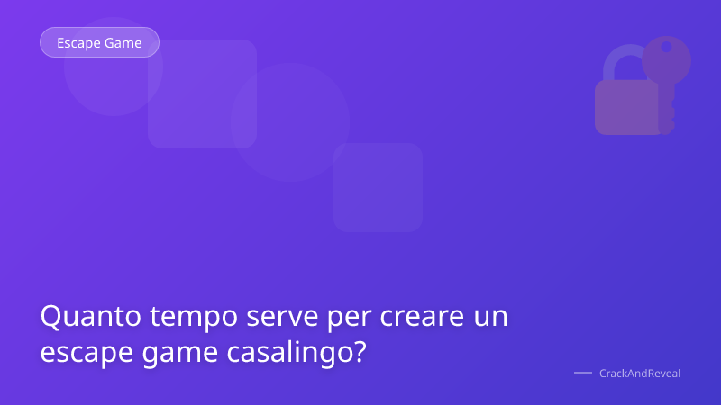 Quanto tempo serve per creare un escape game casalingo?