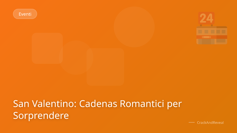 San Valentino: Cadenas Romantici per Sorprendere