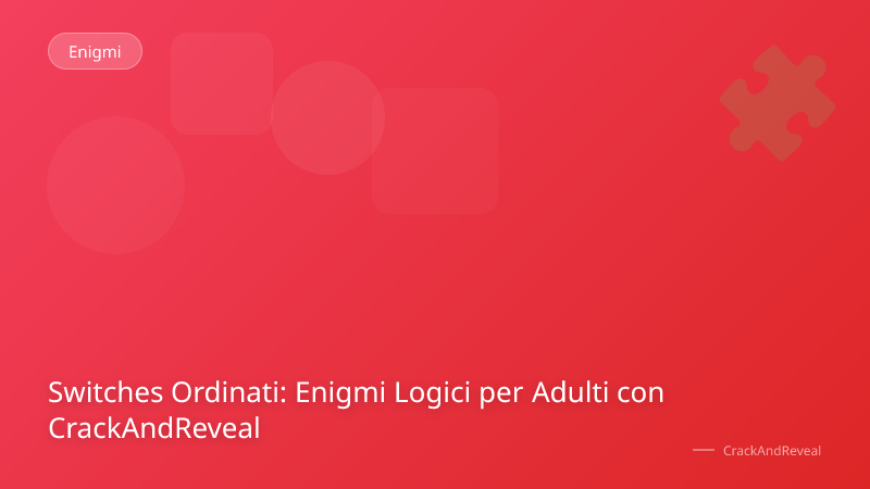 Switches Ordinati: Enigmi Logici per Adulti con CrackAndReveal