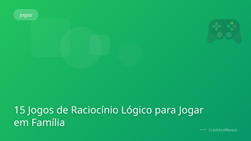 15 Jogos de Raciocínio Lógico para Jogar em Família