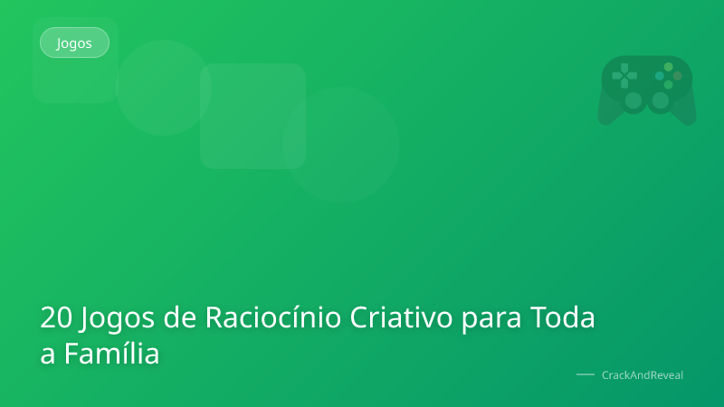 20 Jogos de Raciocínio Criativo para Toda a Família