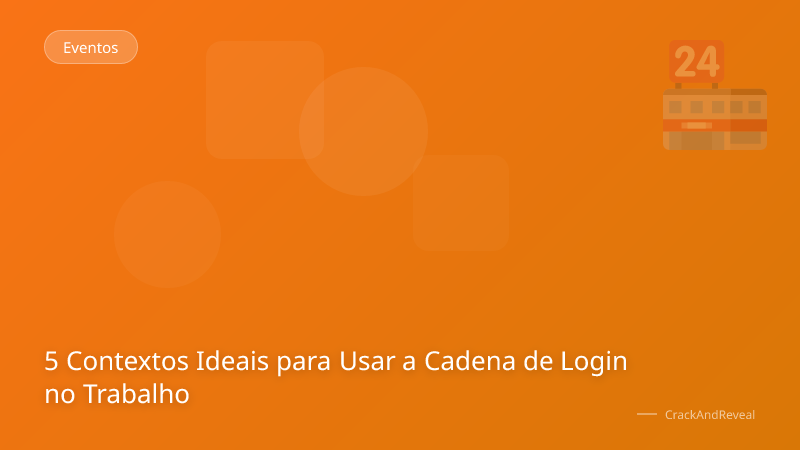 5 Contextos Ideais para Usar a Cadena de Login no Trabalho