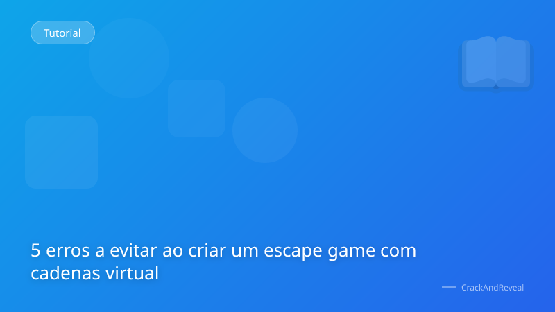 5 erros a evitar ao criar um escape game com cadenas virtual