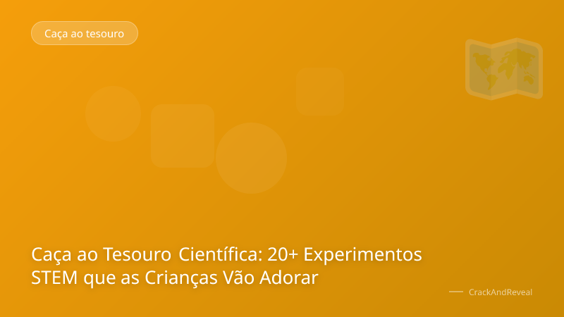Caça ao Tesouro Científica: 20+ Experimentos STEM que as Crianças Vão Adorar
