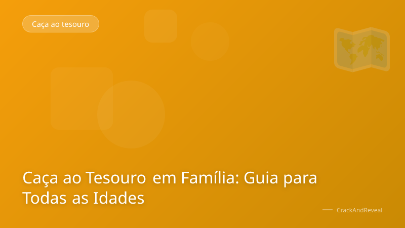 Caça ao Tesouro em Família: Guia para Todas as Idades