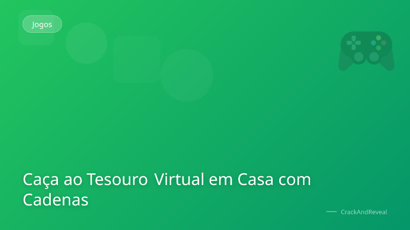 Caça ao Tesouro Virtual em Casa com Cadenas