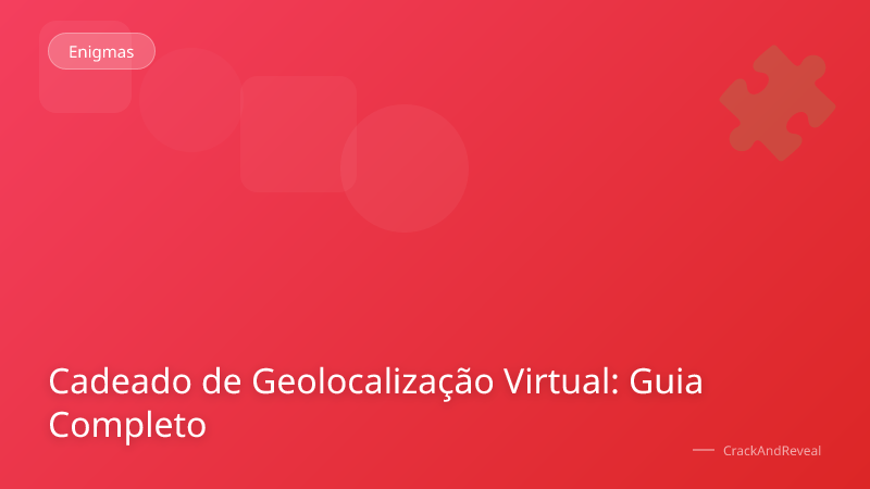 Cadeado de Geolocalização Virtual: Guia Completo