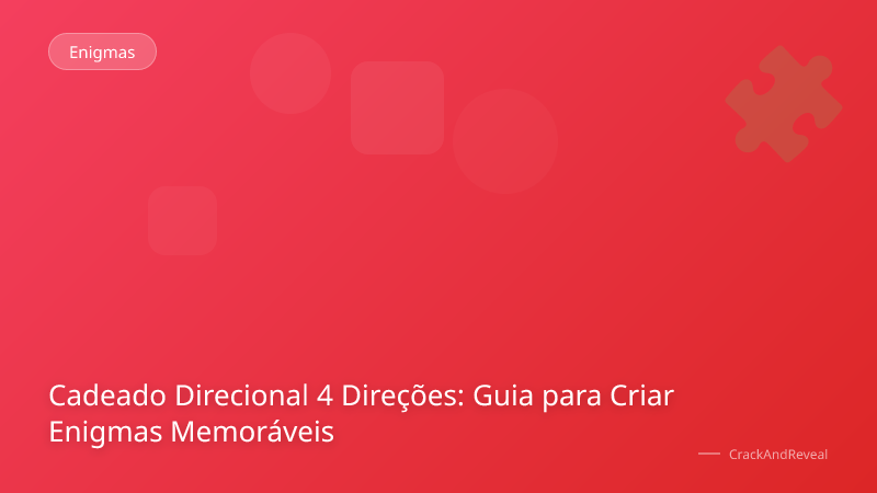 Cadeado Direcional 4 Direções: Guia para Criar Enigmas Memoráveis
