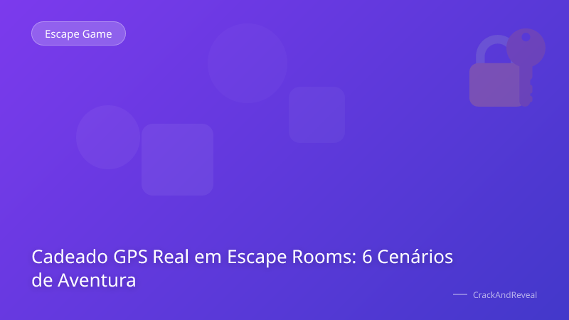 Cadeado GPS Real em Escape Rooms: 6 Cenários de Aventura