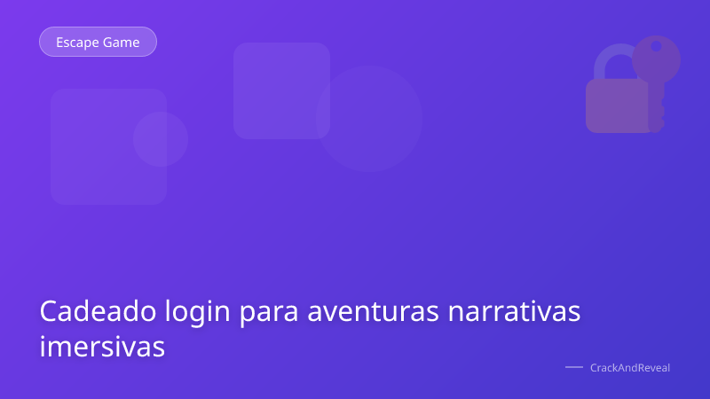 Cadeado login para aventuras narrativas imersivas