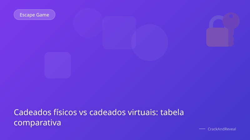 Cadeados físicos vs cadeados virtuais: tabela comparativa