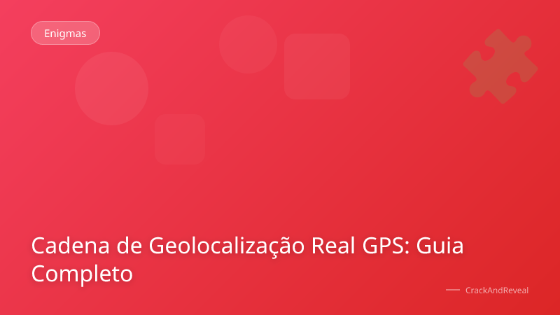 Cadena de Geolocalização Real GPS: Guia Completo