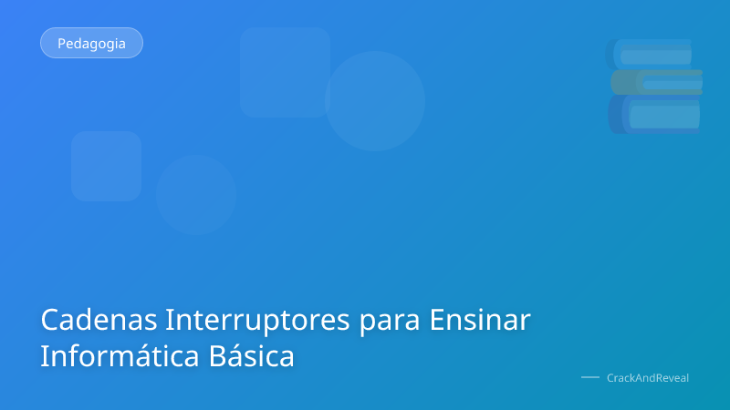 Cadenas Interruptores para Ensinar Informática Básica