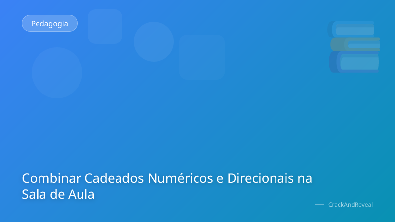 Combinar Cadeados Numéricos e Direcionais na Sala de Aula