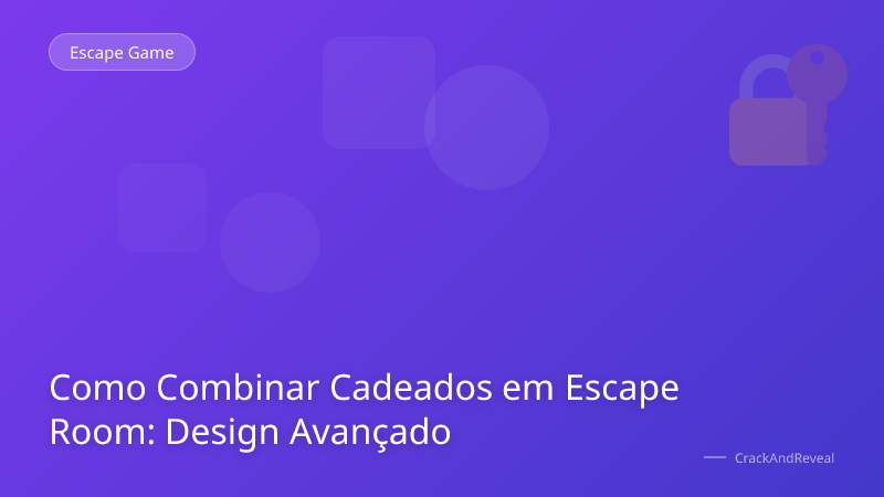 Como Combinar Cadeados em Escape Room: Design Avançado