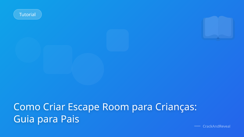 Como Criar Escape Room para Crianças: Guia para Pais