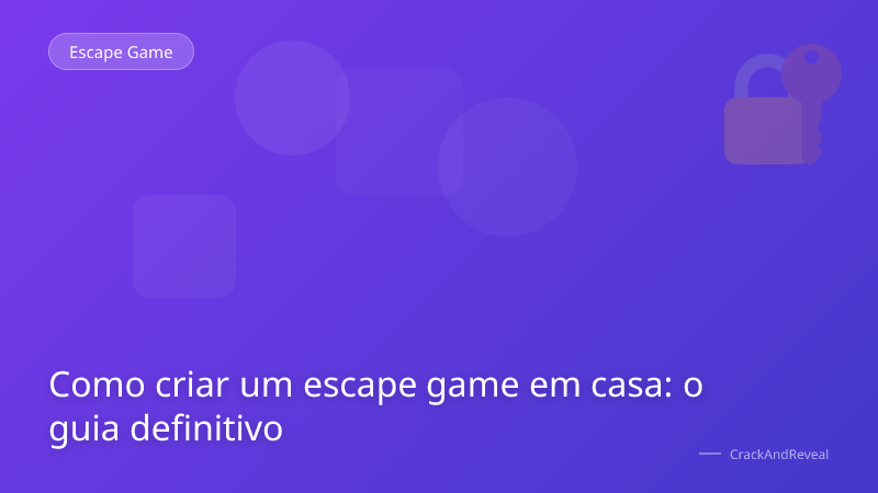 Como criar um escape game em casa: o guia definitivo