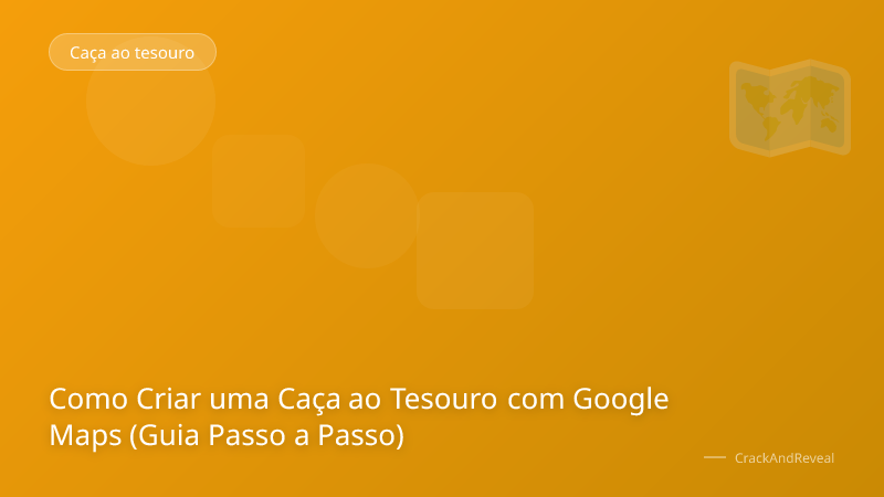 Como Criar uma Caça ao Tesouro com Google Maps (Guia Passo a Passo)