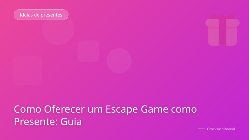 Como Oferecer um Escape Game como Presente: Guia