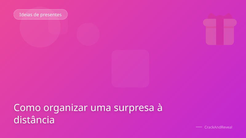 Como organizar uma surpresa à distância