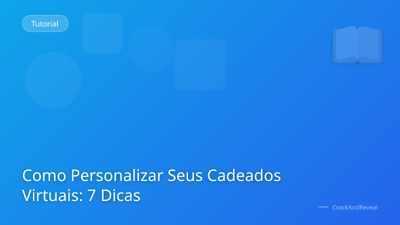 Como Personalizar Seus Cadeados Virtuais: 7 Dicas