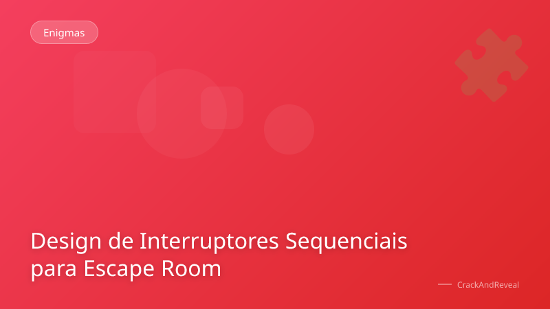 Design de Interruptores Sequenciais para Escape Room