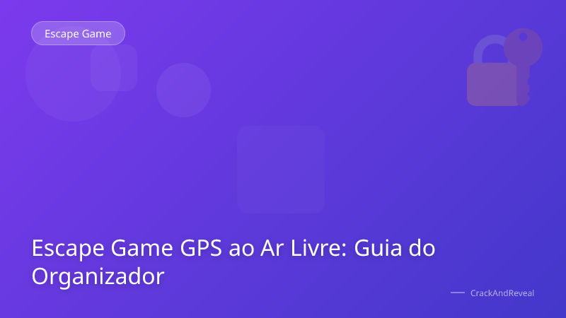 Escape Game GPS ao Ar Livre: Guia do Organizador