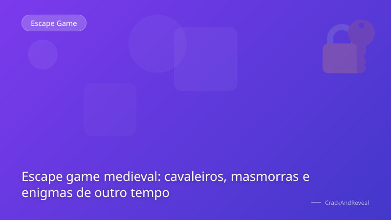 Escape game medieval: cavaleiros, masmorras e enigmas de outro tempo