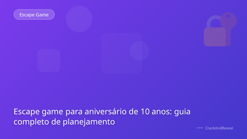 Escape game para aniversário de 10 anos: guia completo de planejamento