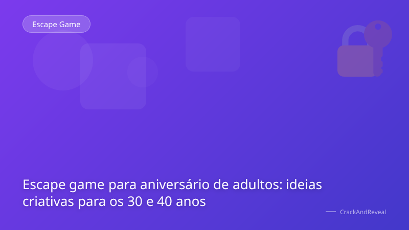 Escape game para aniversário de adultos: ideias criativas para os 30 e 40 anos