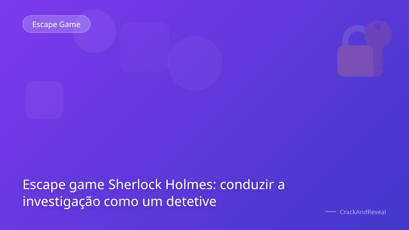 Escape game Sherlock Holmes: conduzir a investigação como um detetive