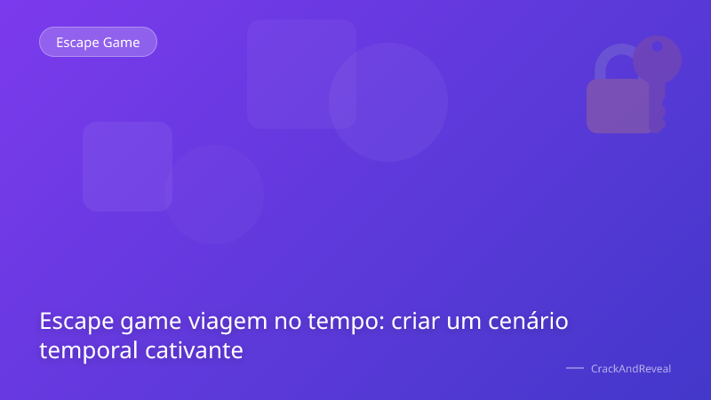 Escape game viagem no tempo: criar um cenário temporal cativante