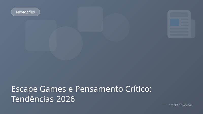 Escape Games e Pensamento Crítico: Tendências 2026