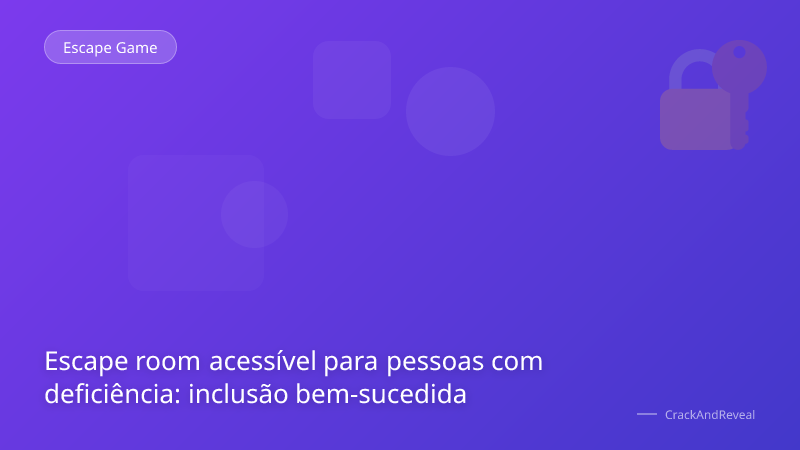 Escape room acessível para pessoas com deficiência: inclusão bem-sucedida