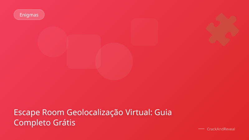 Escape Room Geolocalização Virtual: Guia Completo Grátis
