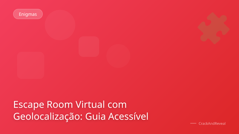 Escape Room Virtual com Geolocalização: Guia Acessível
