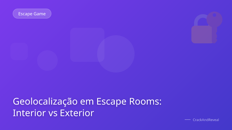 Geolocalização em Escape Rooms: Interior vs Exterior