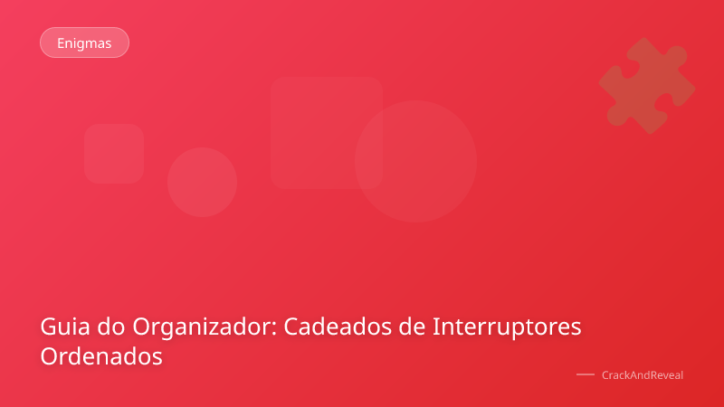 Guia do Organizador: Cadeados de Interruptores Ordenados
