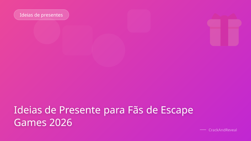 Ideias de Presente para Fãs de Escape Games 2026