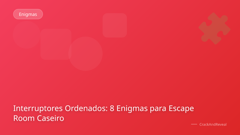 Interruptores Ordenados: 8 Enigmas para Escape Room Caseiro