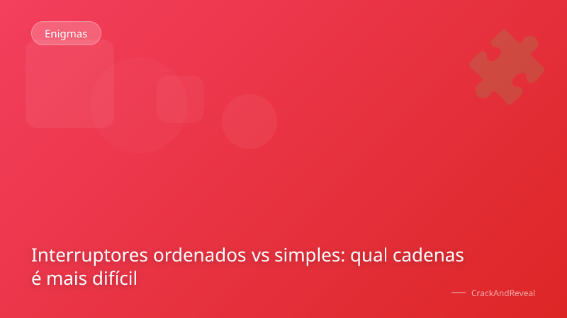 Interruptores ordenados vs simples: qual cadenas é mais difícil