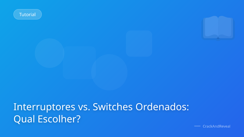 Interruptores vs. Switches Ordenados: Qual Escolher?