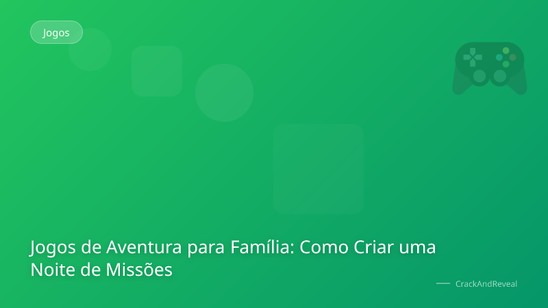 Jogos de Aventura para Família: Como Criar uma Noite de Missões