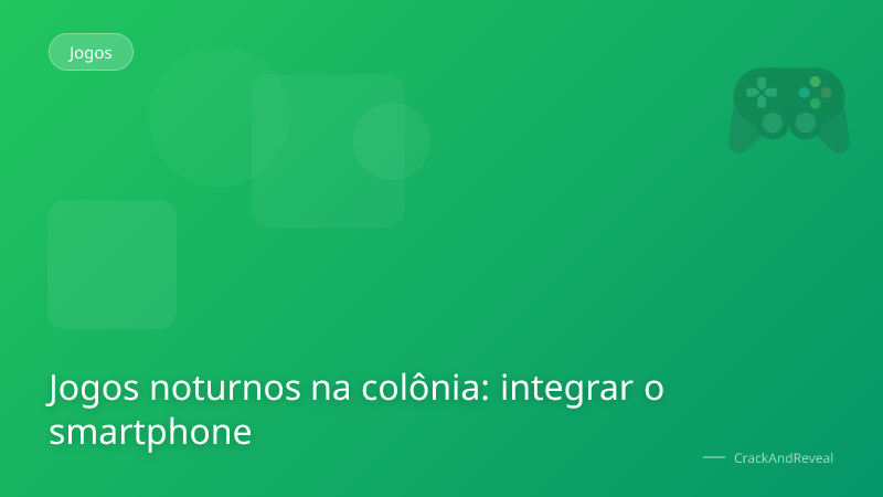 Jogos noturnos na colônia: integrar o smartphone