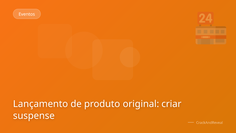Lançamento de produto original: criar suspense