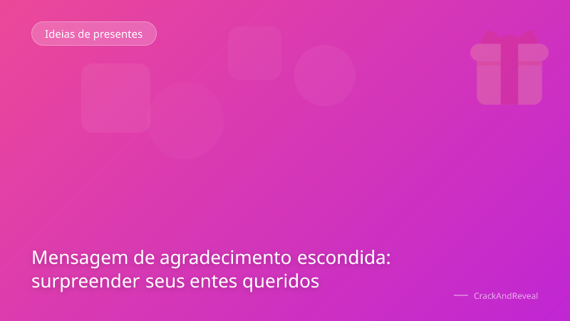 Mensagem de agradecimento escondida: surpreender seus entes queridos